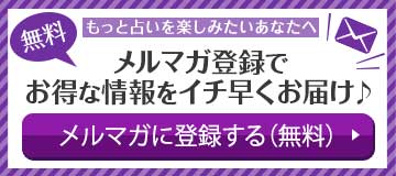 もっと占いを楽しみたいあなたへ 無料メルマガ登録でお得な情報をイチ早くお届け♪メルマガに登録する（無料）